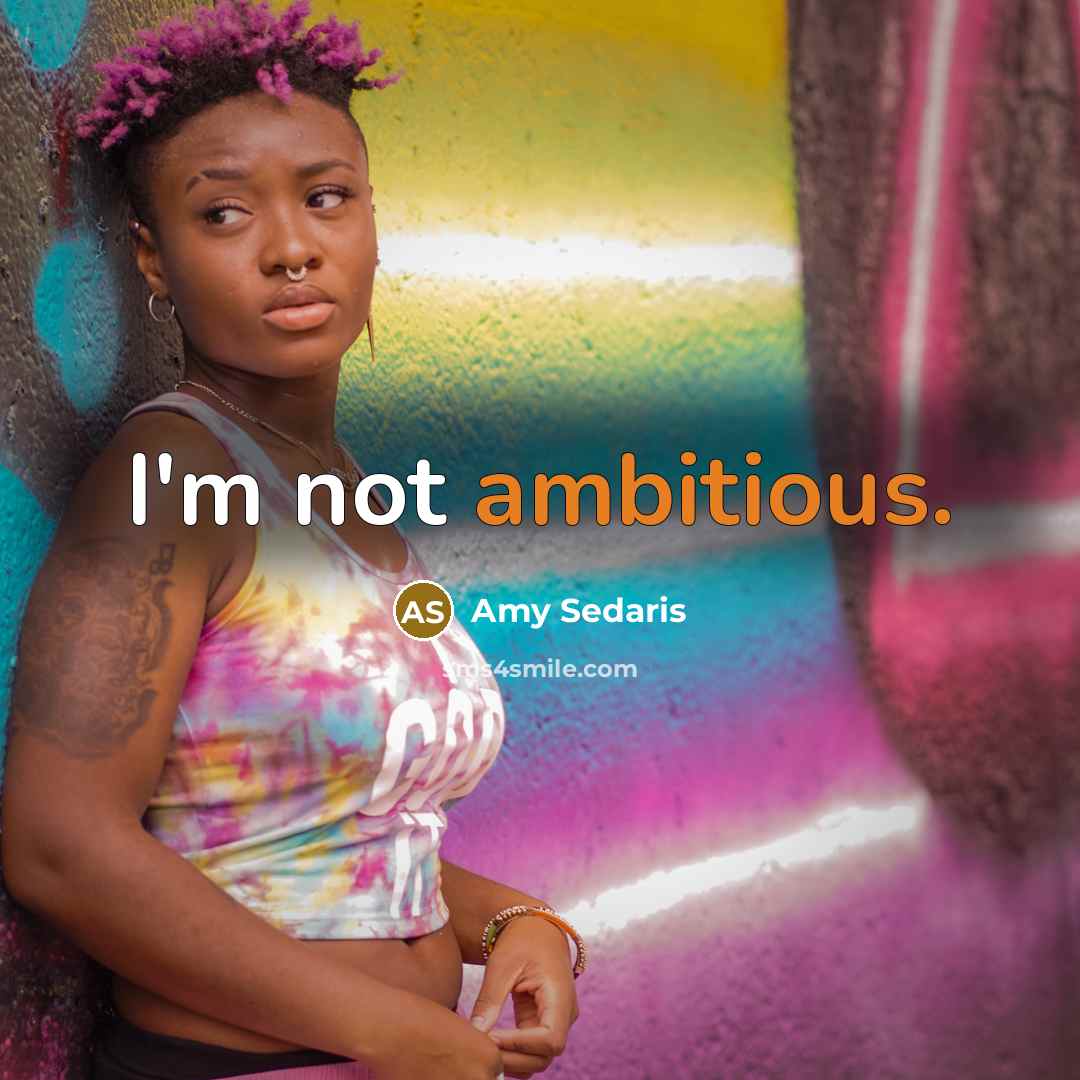 “I'm not ambitious.” quote by Amy Sedaris