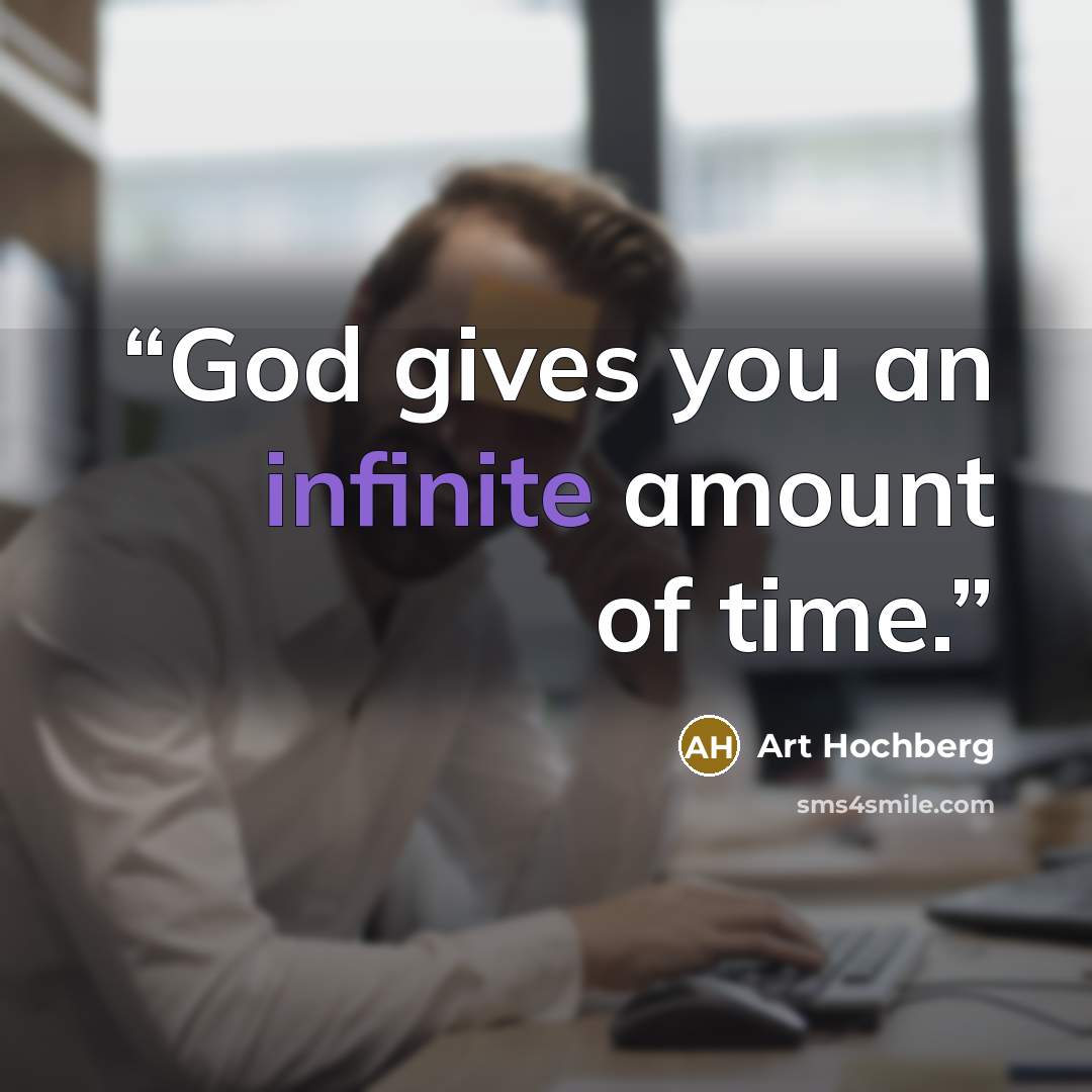 “God gives you an infinite amount of time.” quote by Art Hochberg