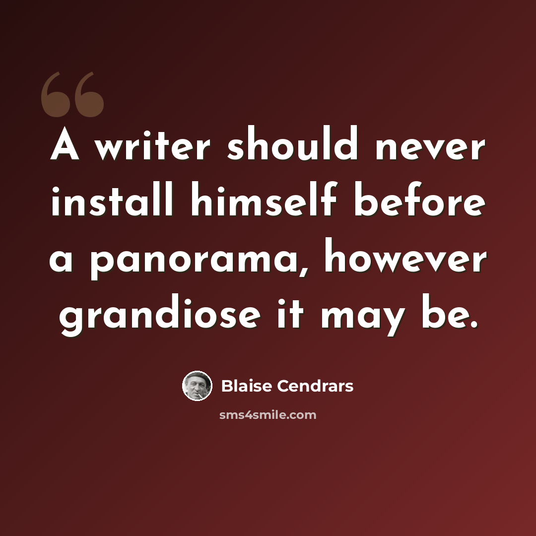 “A writer should never install himself before a panorama, however grandiose it may be.” quote by Blaise Cendrars