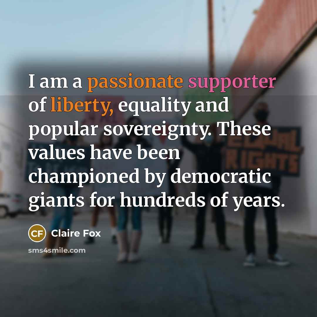“I am a passionate supporter of liberty, equality and popular sovereignty. These values have been championed by democratic giants for hundreds of years.” quote by Claire Fox