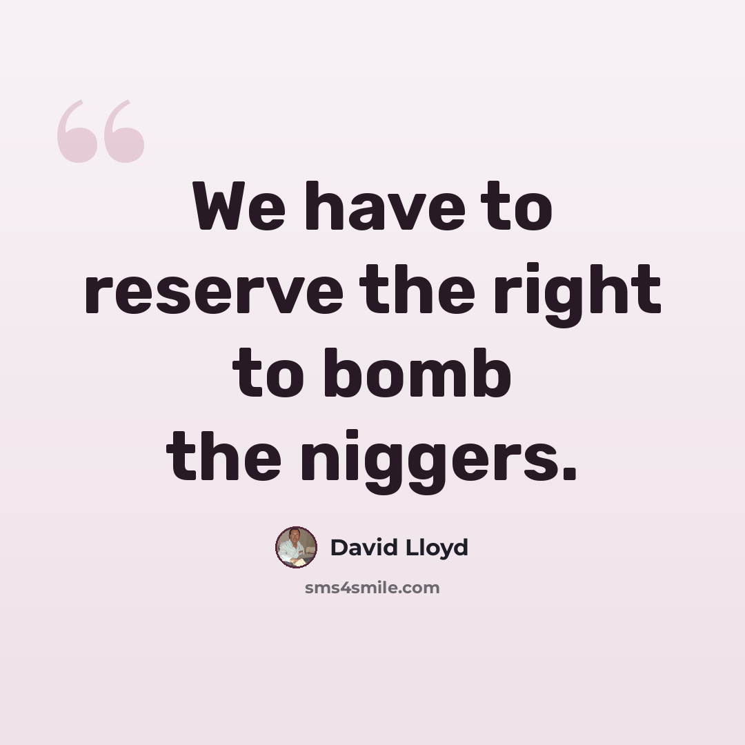 “We have to reserve the right to bomb the niggers.” quote by David Lloyd