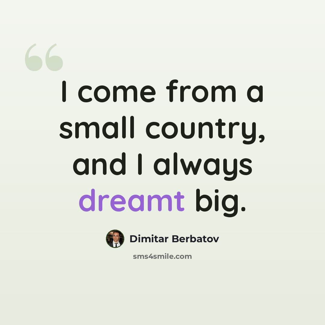 “I come from a small country, and I always dreamt big.” quote by Dimitar Berbatov