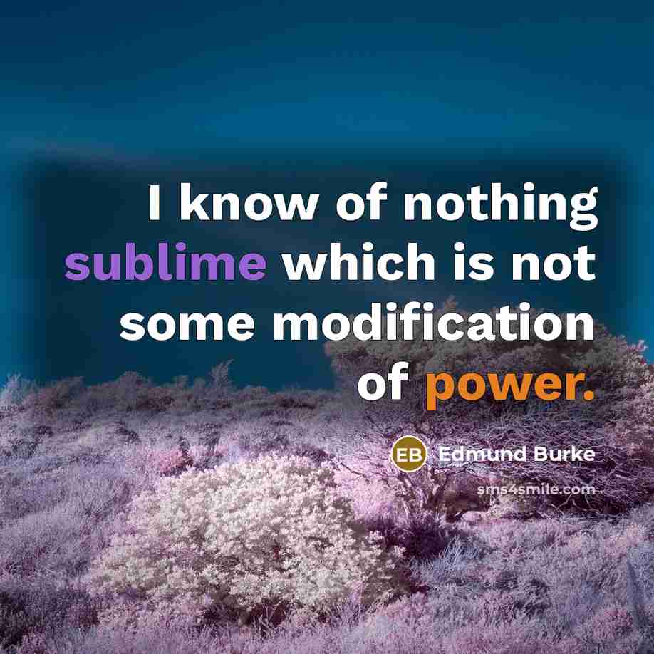 “I know of nothing sublime which is not some modification of power.” quote by Edmund Burke
