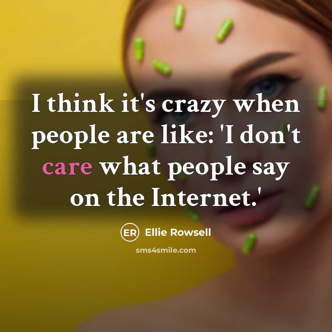 “I think it's crazy when people are like: 'I don't care what people say on the Internet.'” quote by Ellie Rowsell
