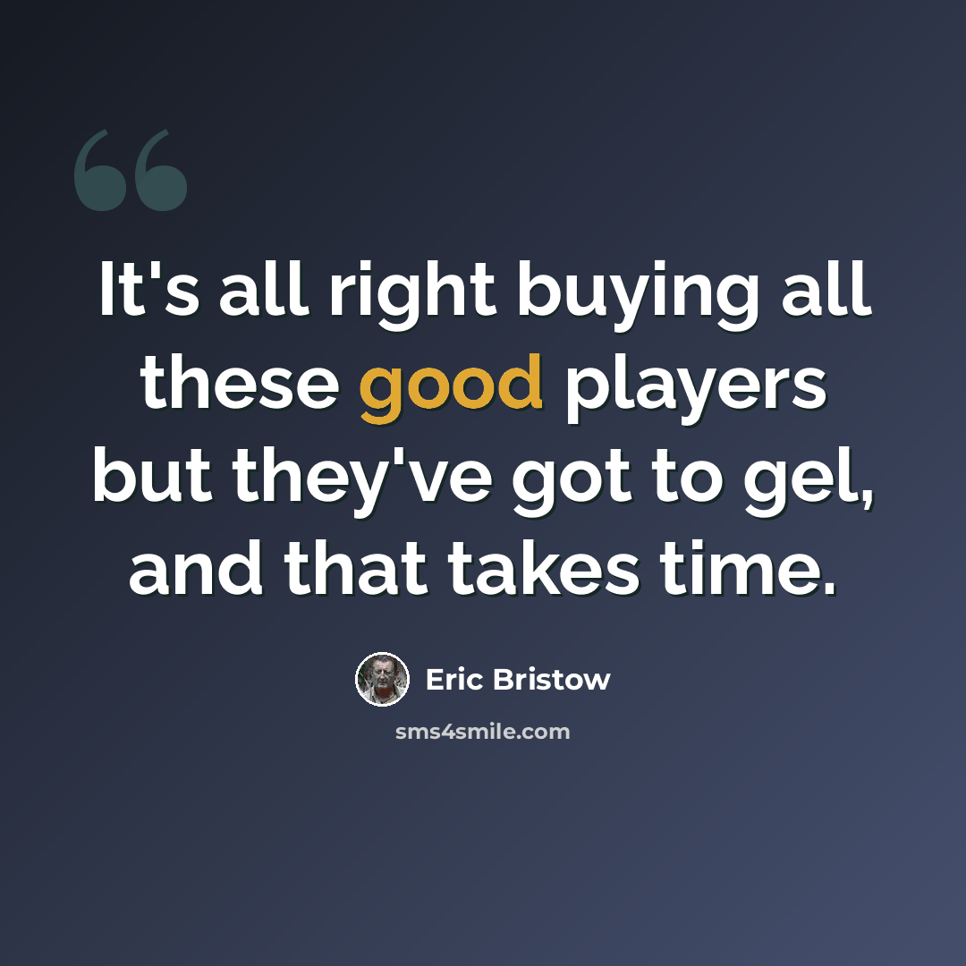 “It's all right buying all these good players but they've got to gel, and that takes time.” quote by Eric Bristow