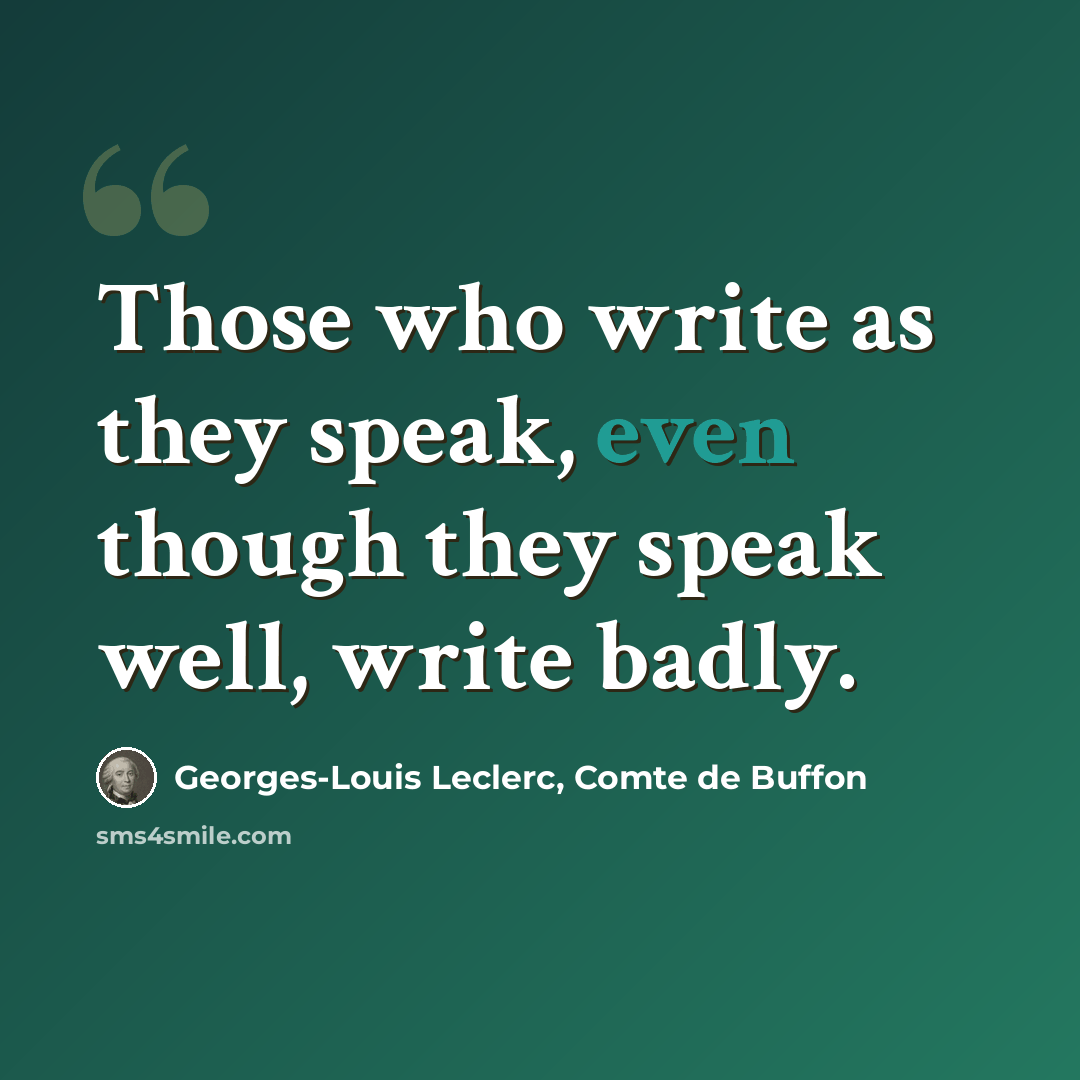 “Those who write as they speak, even though they speak well, write badly.” quote by Georges-Louis Leclerc, Comte de Buffon