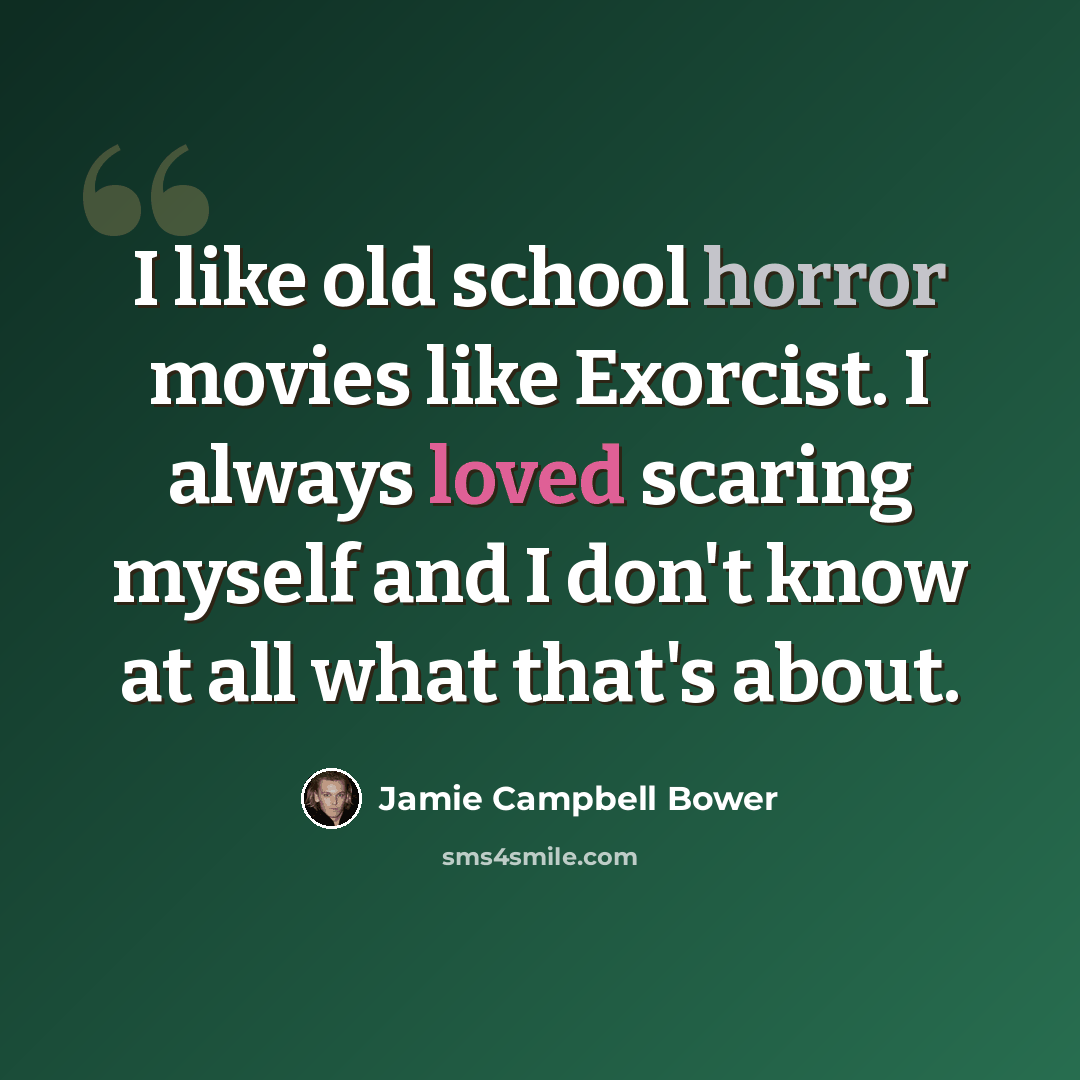 “I like old school horror movies like Exorcist. I always loved scaring myself and I don't know at all what that's about.” quote by Jamie Campbell Bower