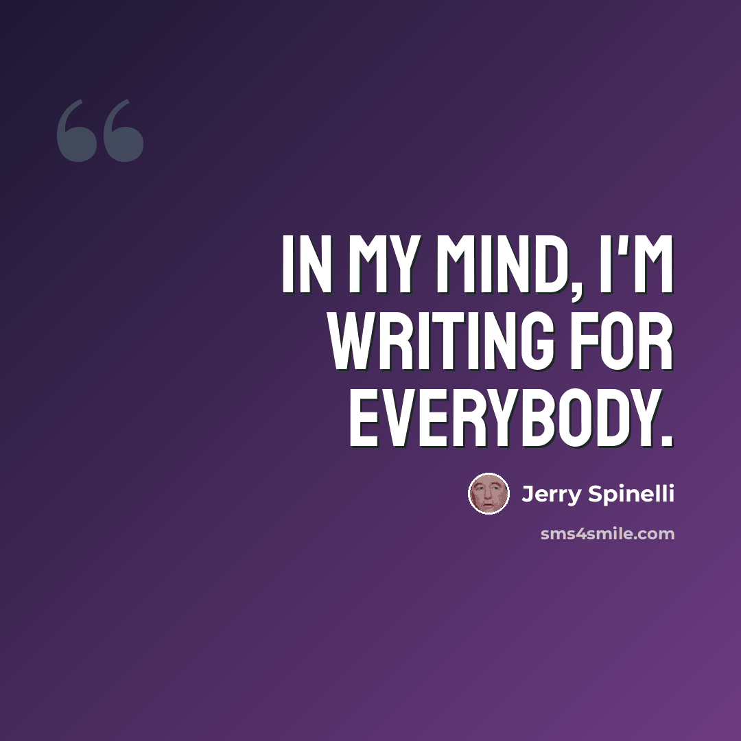 “In my mind, I'm writing for everybody.” quote by Jerry Spinelli