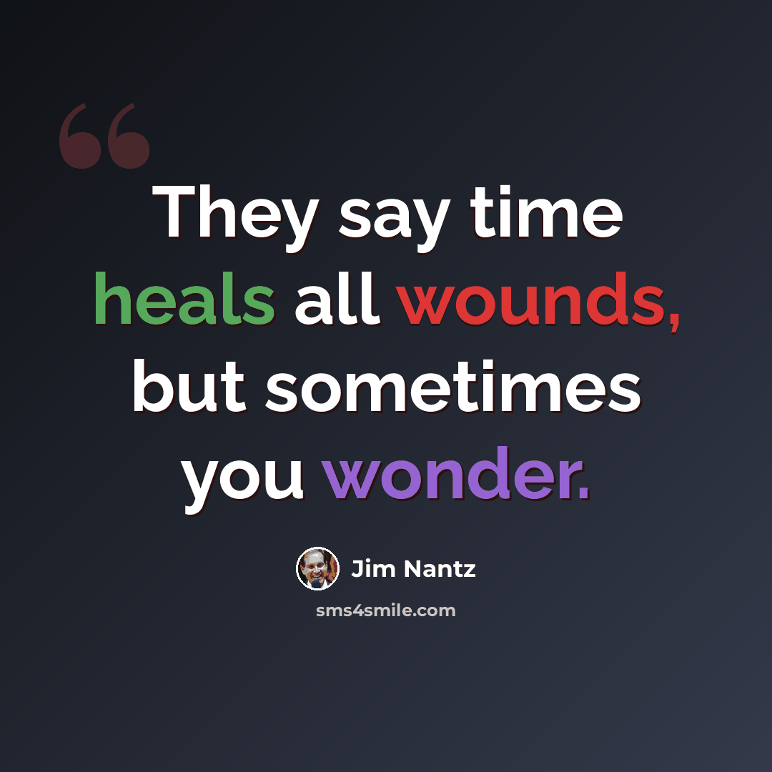 “They say time heals all wounds, but sometimes you wonder.” quote by Jim Nantz