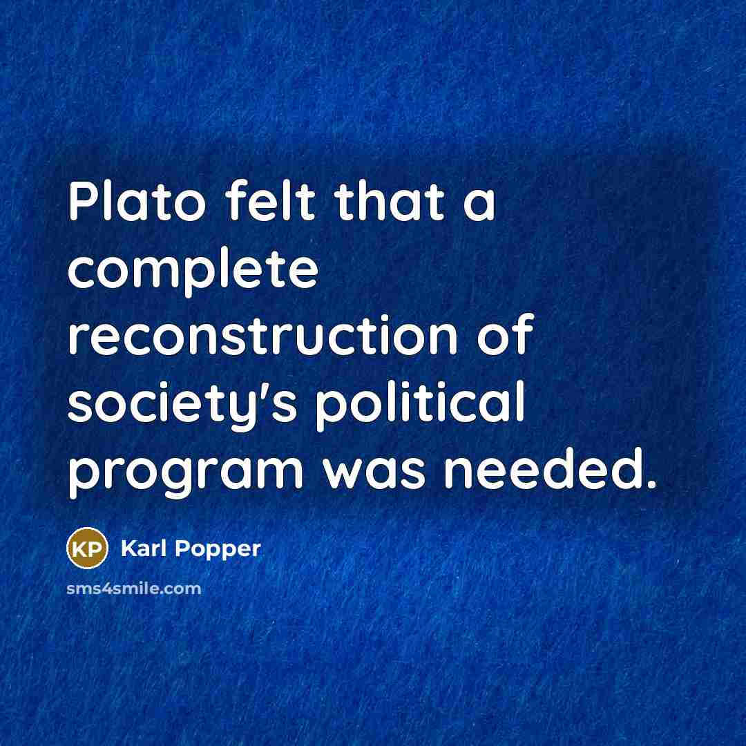 “Plato felt that a complete reconstruction of society's political program was needed.” quote by Karl Popper