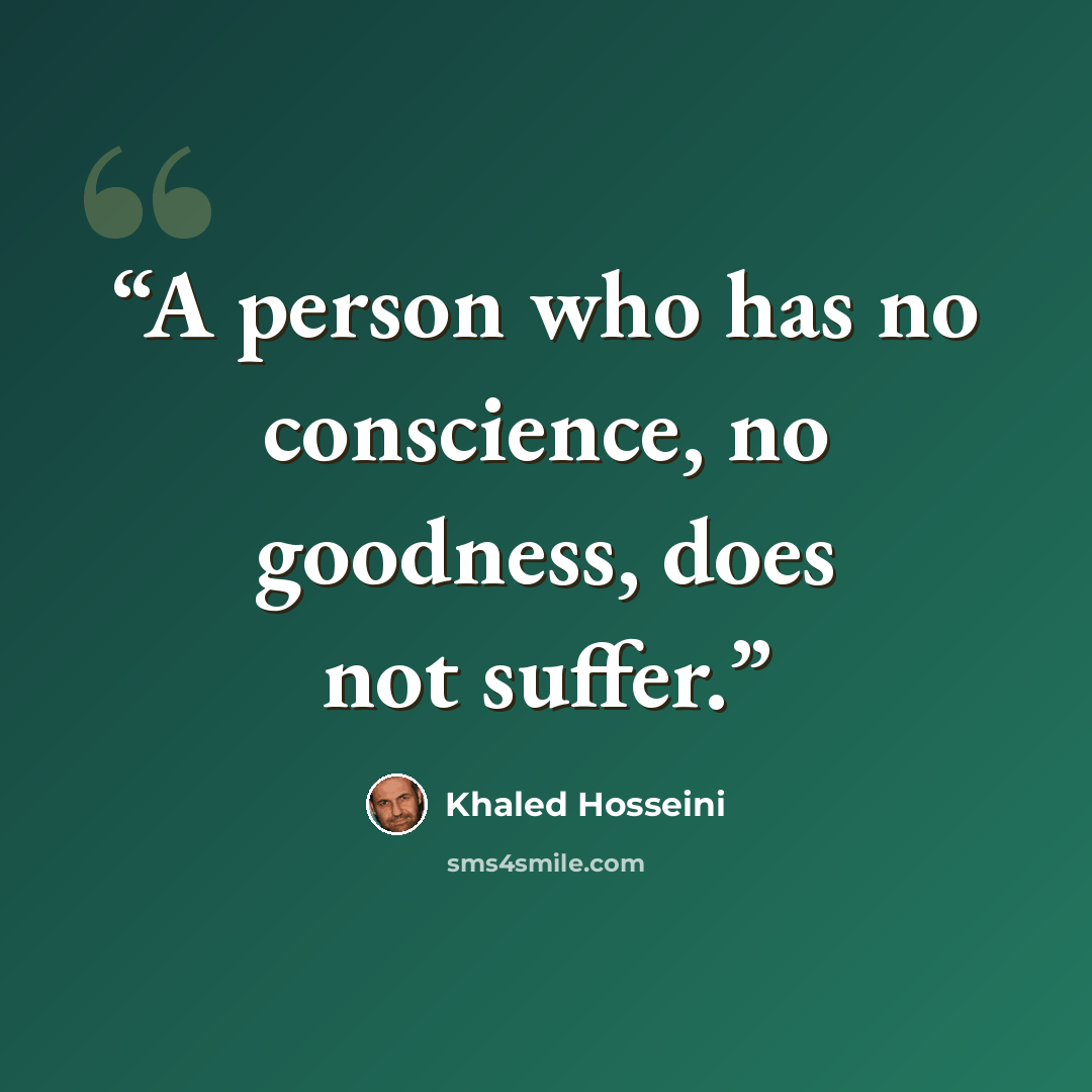 “A person who has no conscience, no goodness, does not suffer.” quote by Khaled Hosseini
