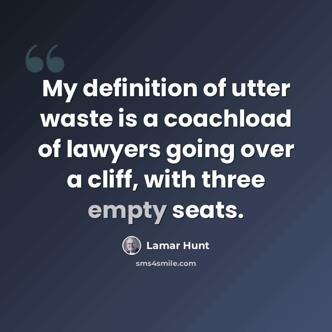 “My definition of utter waste is a coachload of lawyers going over a cliff, with three empty seats.” quote by Lamar Hunt