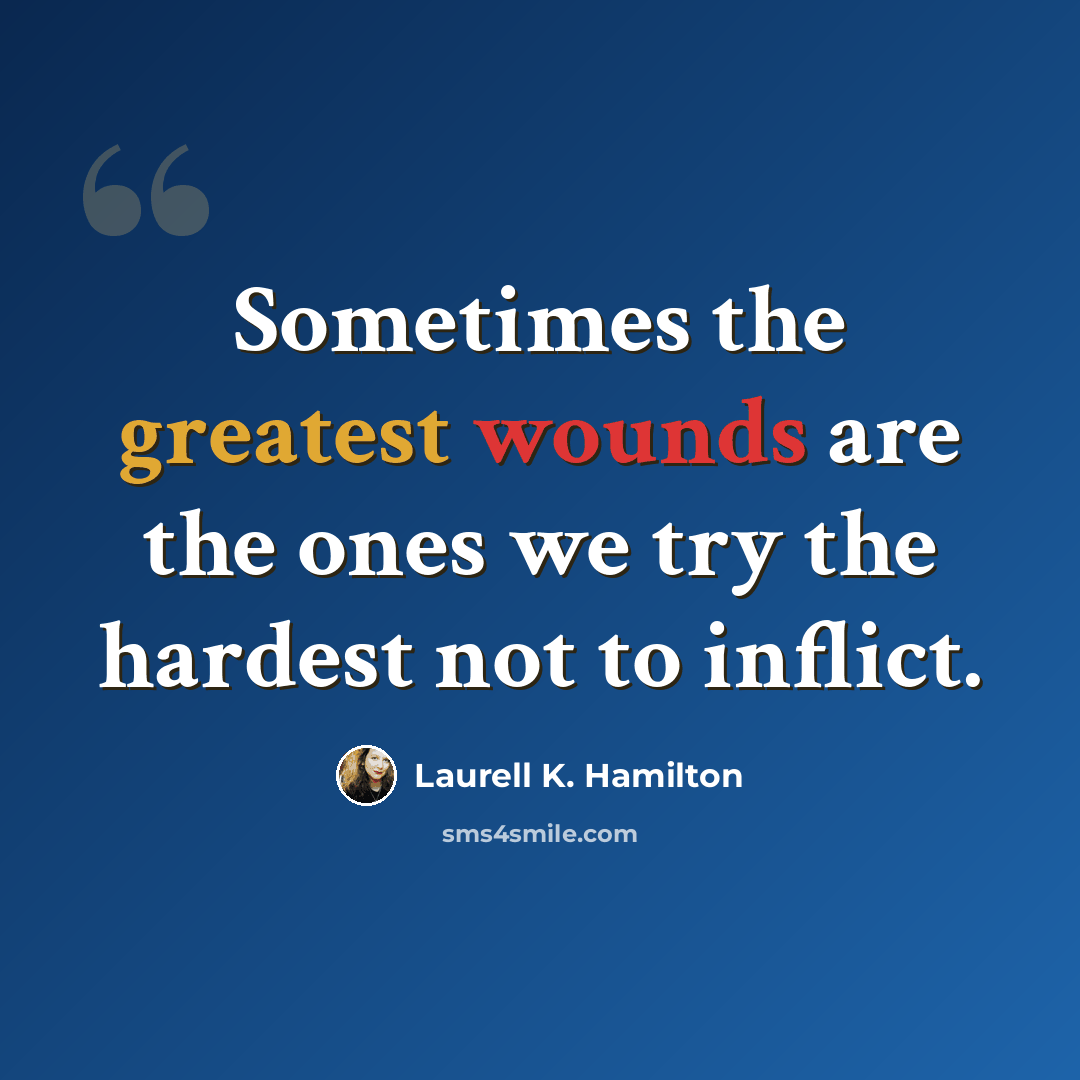 “Sometimes the greatest wounds are the ones we try the hardest not to inflict.” quote by Laurell K. Hamilton