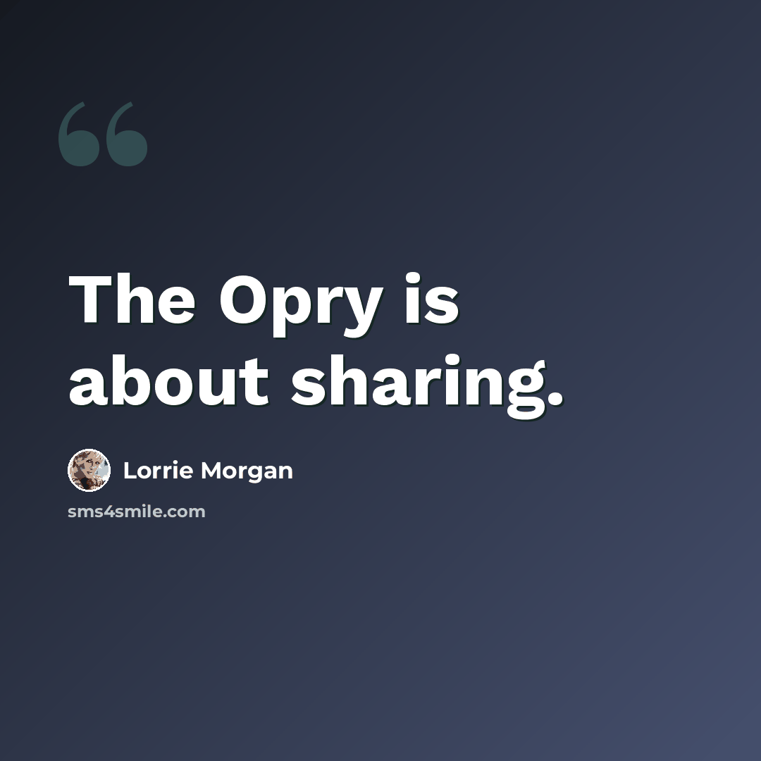 “The Opry is about sharing.” quote by Lorrie Morgan
