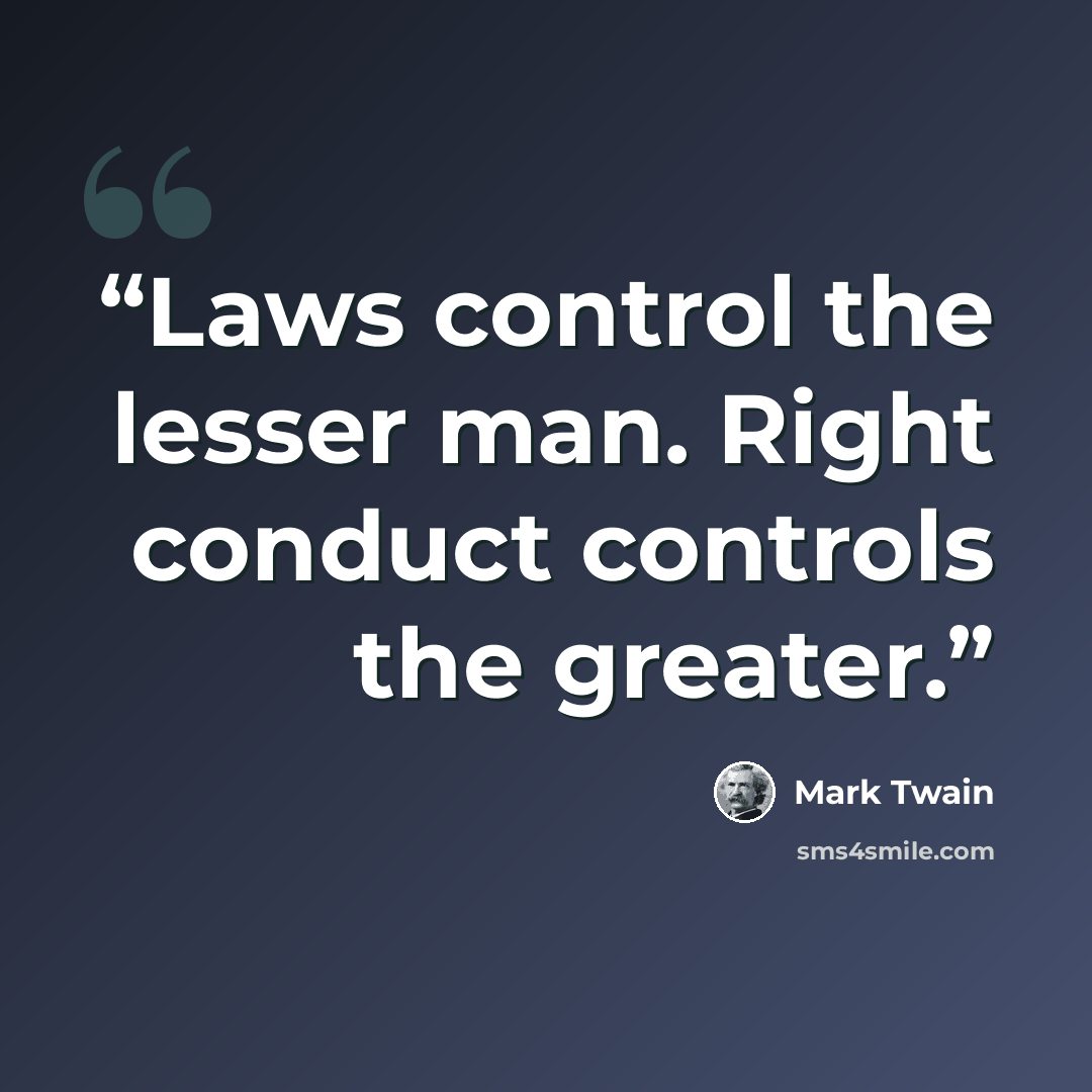 “Laws control the lesser man. Right conduct controls the greater.” quote by Mark Twain