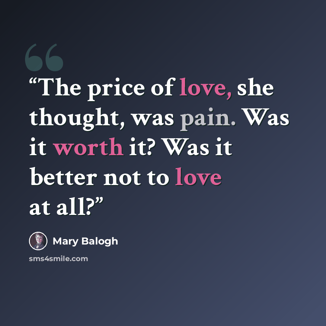 “The price of love, she thought, was pain. Was it worth it? Was it better not to love at all?” quote by Mary Balogh