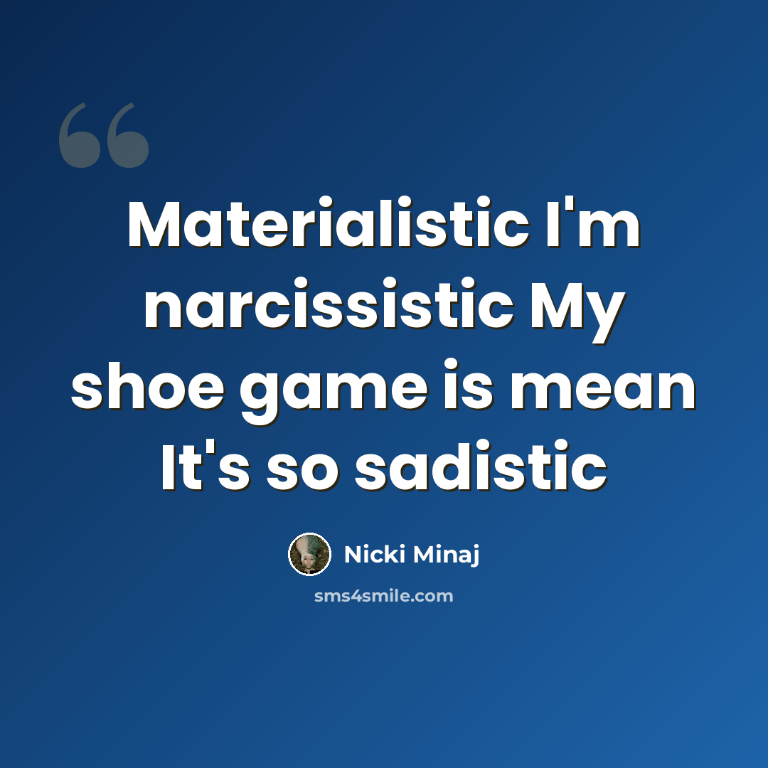“Materialistic I'm narcissistic My shoe game is mean It's so sadistic” quote by Nicki Minaj