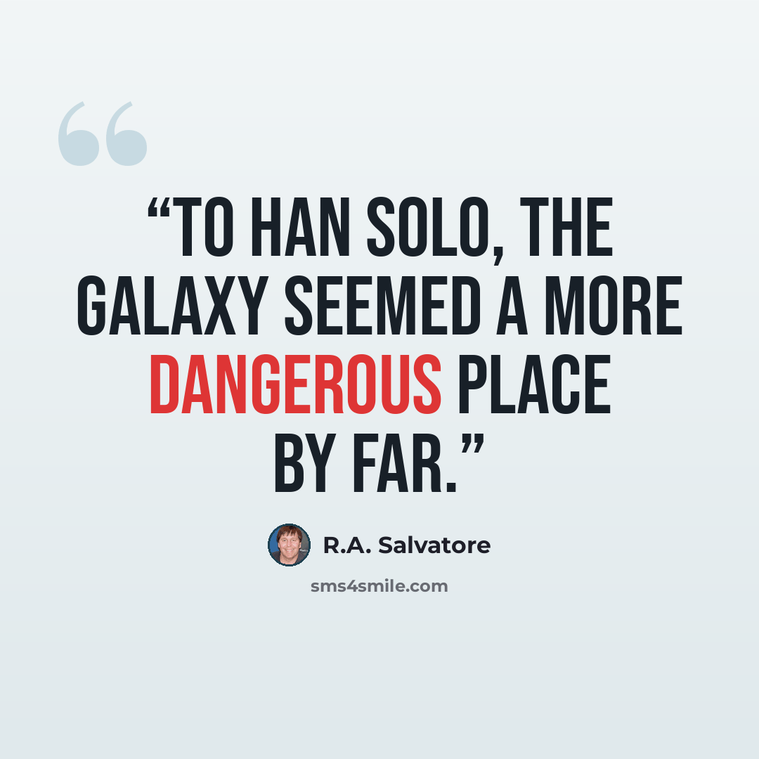 “To Han Solo, the galaxy seemed a more dangerous place by far.” quote by R.A. Salvatore
