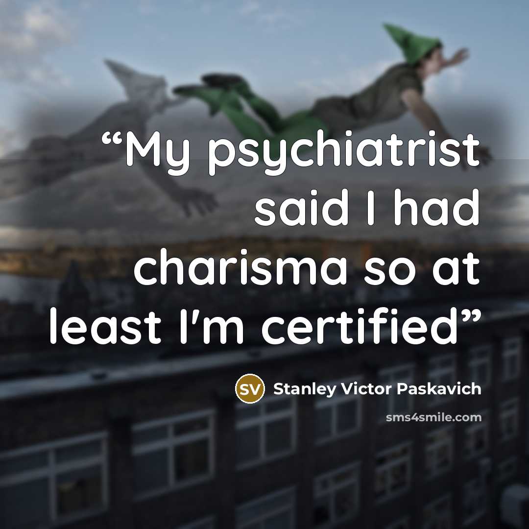 “My psychiatrist said I had charisma so at least I'm certified” quote by Stanley Victor Paskavich