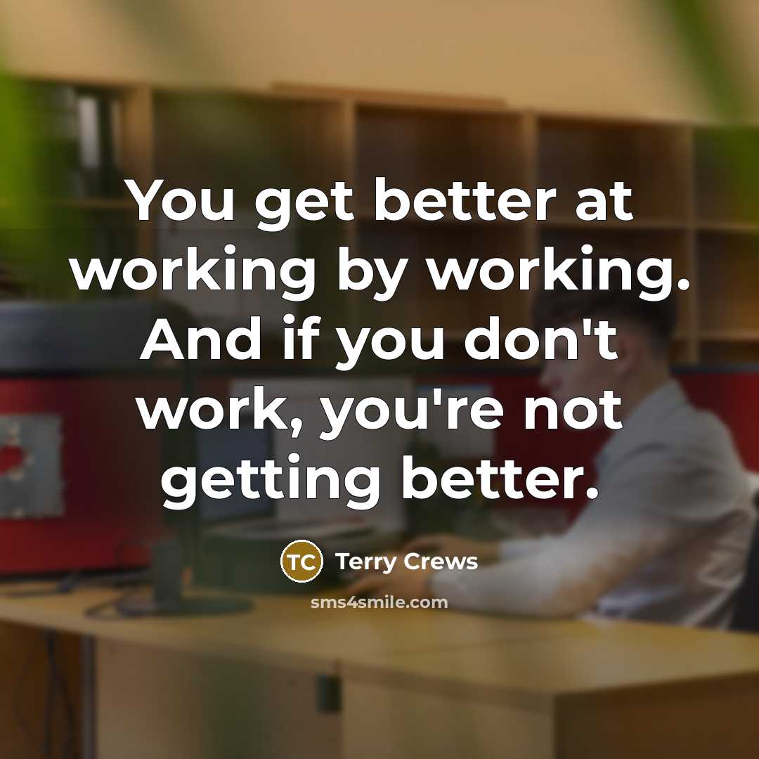 “You get better at working by working. And if you don't work, you're not getting better.” quote by Terry Crews