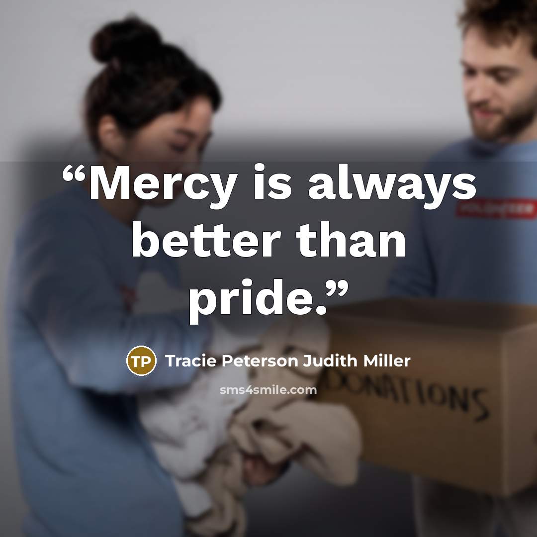 “Mercy is always better than pride.” quote by Tracie Peterson Judith Miller