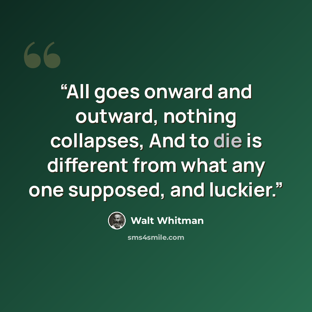 “All goes onward and outward, nothing collapses, And to die is different from what any one supposed, and luckier.” quote by walt whitman