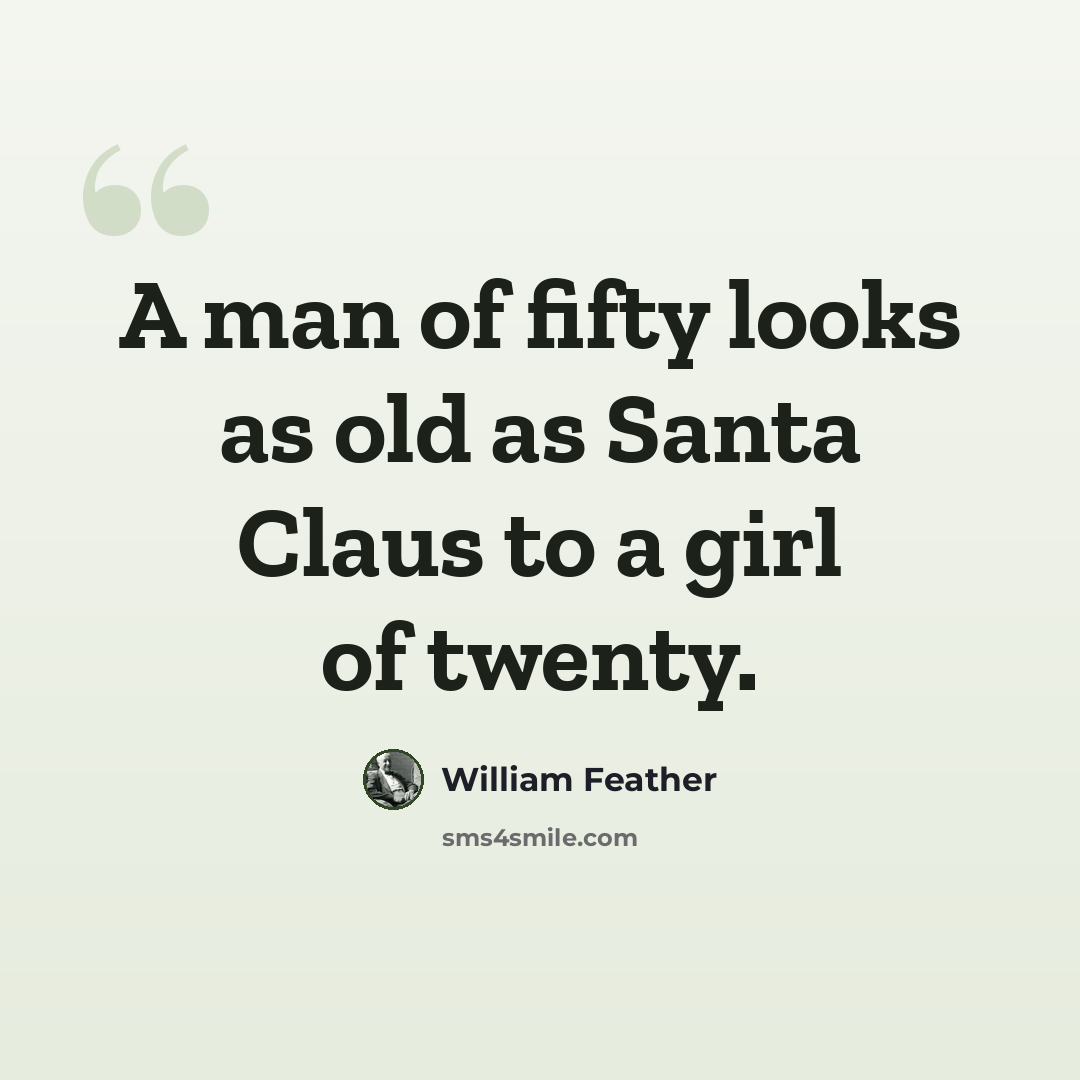 “A man of fifty looks as old as Santa Claus to a girl of twenty.” quote by William Feather