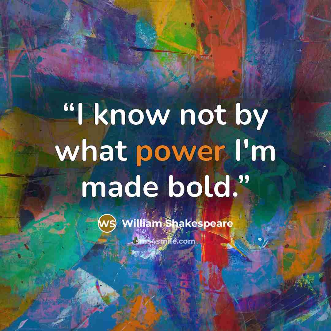 “I know not by what power I'm made bold.” quote by William Shakespeare