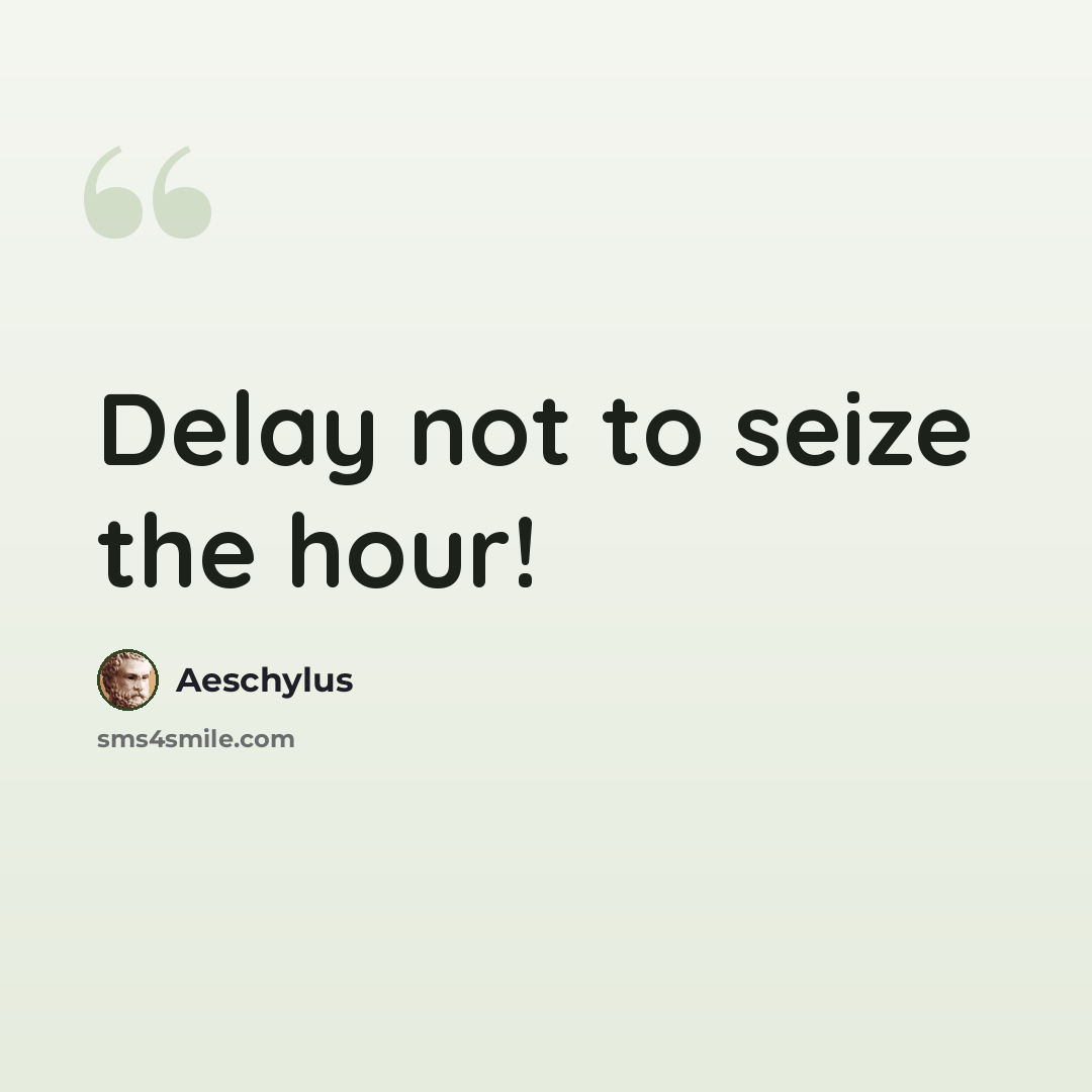 “Delay not to seize the hour!” quote by Aeschylus