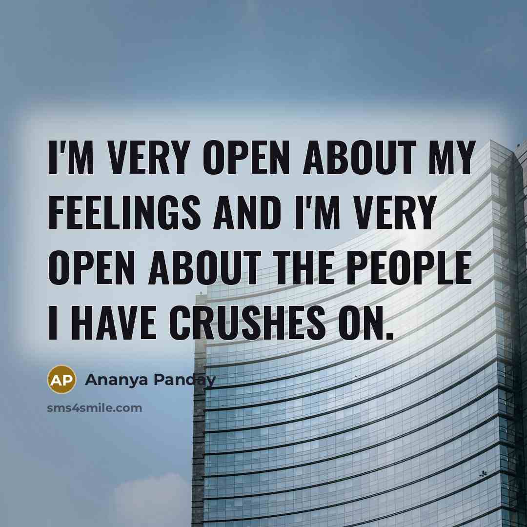 “I'm very open about my feelings and I'm very open about the people I have crushes on.” quote by Ananya Panday