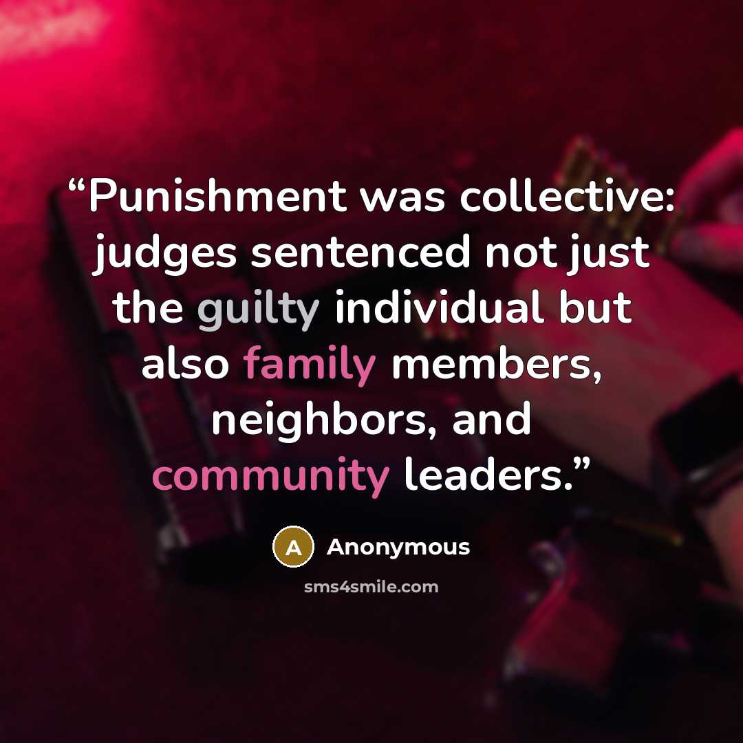 “Punishment was collective: judges sentenced not just the guilty individual but also family members, neighbors, and community leaders.” quote by Anonymous