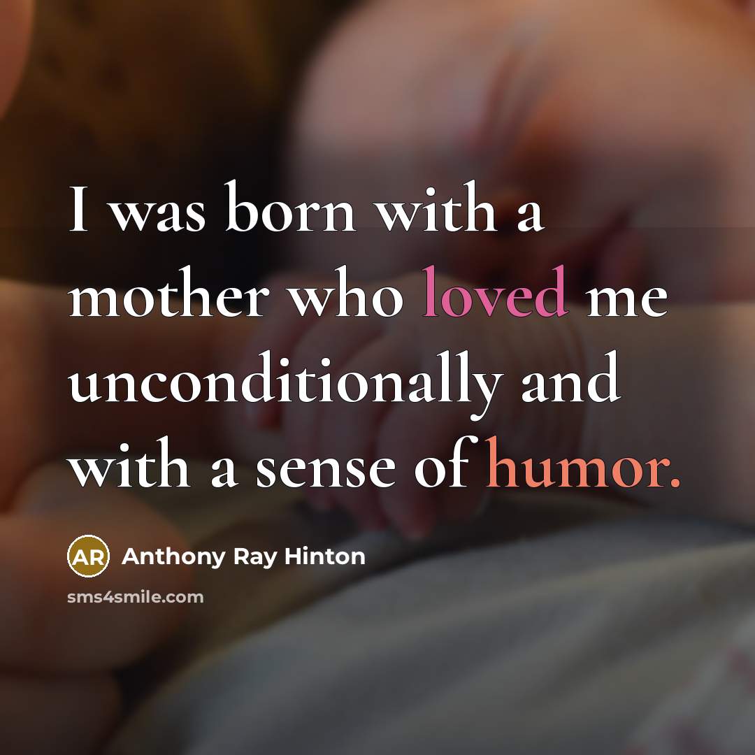 “I was born with a mother who loved me unconditionally and with a sense of humor.” quote by Anthony Ray Hinton