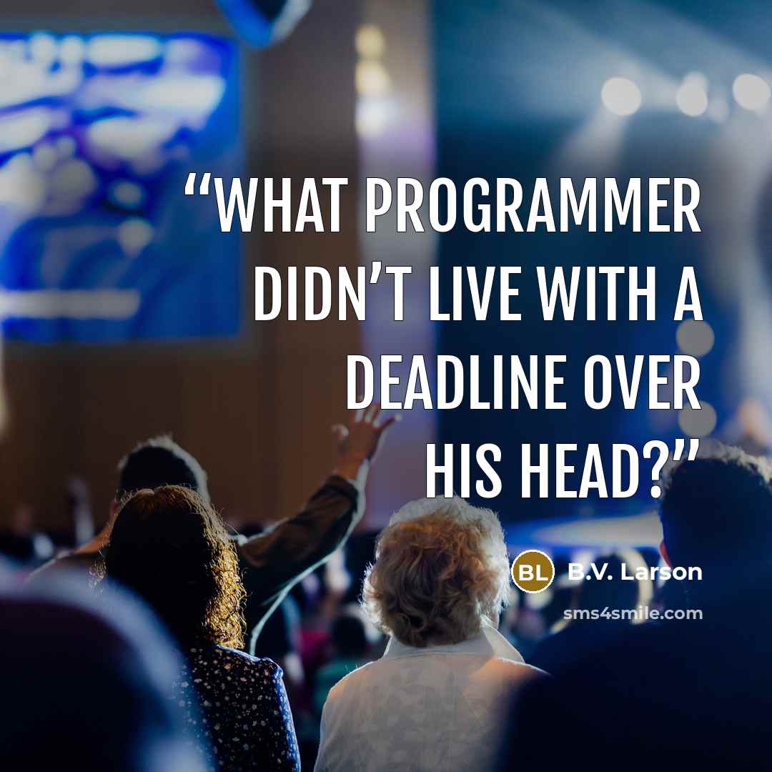 “What programmer didn’t live with a deadline over his head?” quote by B.V. Larson