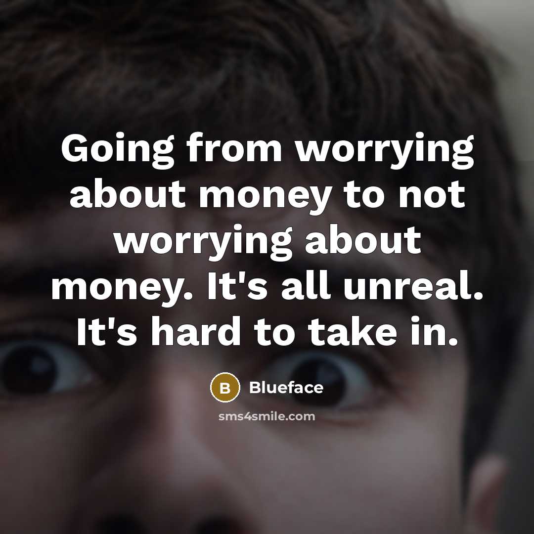 “Going from worrying about money to not worrying about money. It's all unreal. It's hard to take in.” quote by Blueface