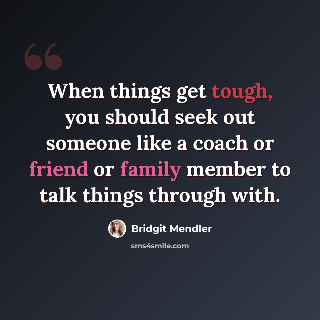 “When things get tough, you should seek out someone like a coach or friend or family member to talk things through with.” quote by Bridgit Mendler