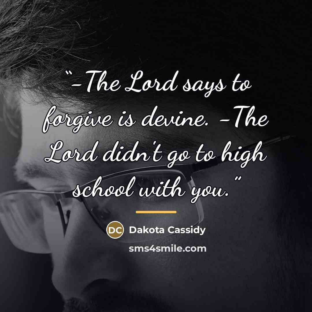 “-The Lord says to forgive is devine. -The Lord didn't go to high school with you.” quote by Dakota Cassidy