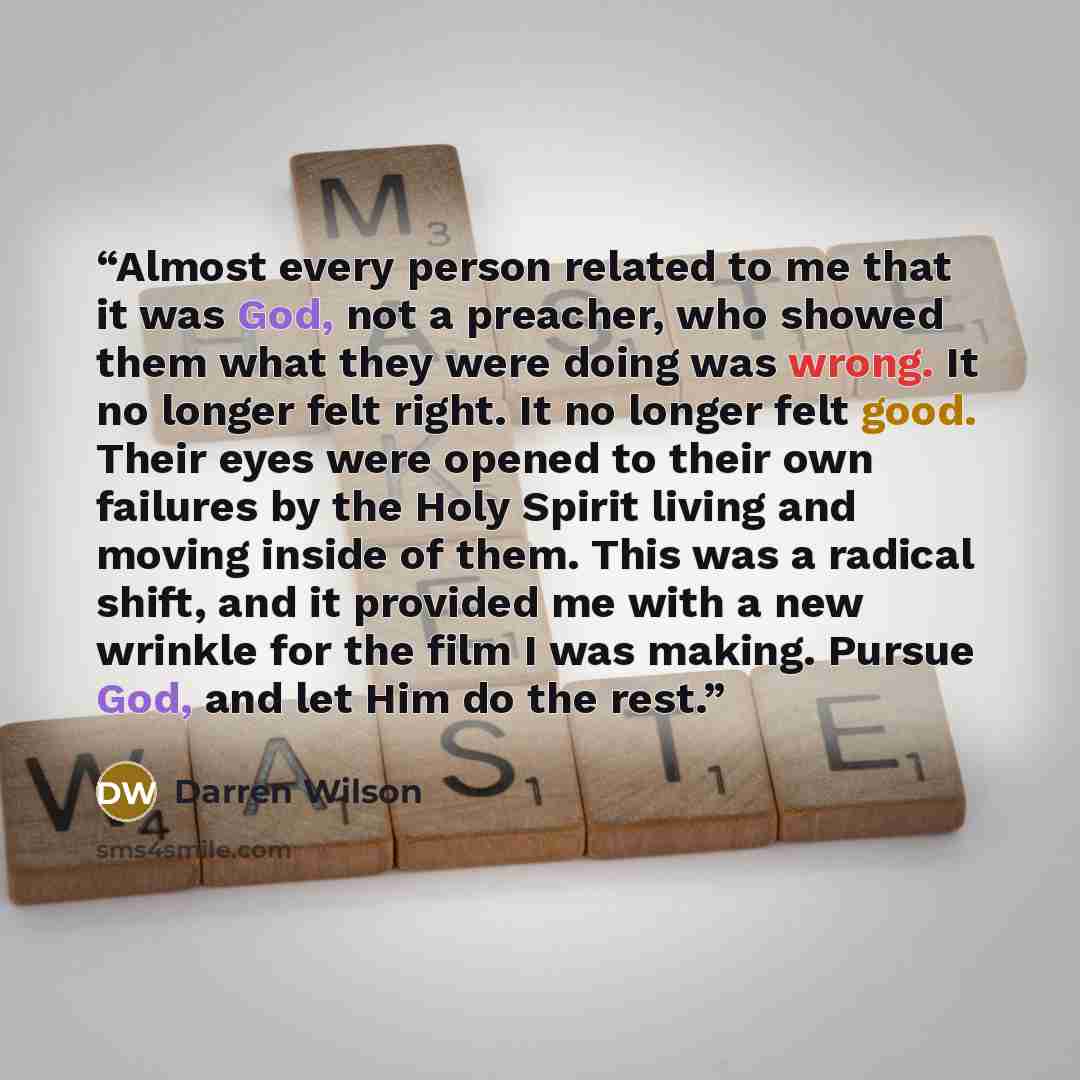 “Almost every person related to me that it was God, not a preacher, who showed them what they were doing was wrong. It no longer felt right. It no longer felt good. Their eyes were opened to their own failures by the Holy Spirit living and moving inside of them. This was a radical shift, and it…” quote by Darren Wilson