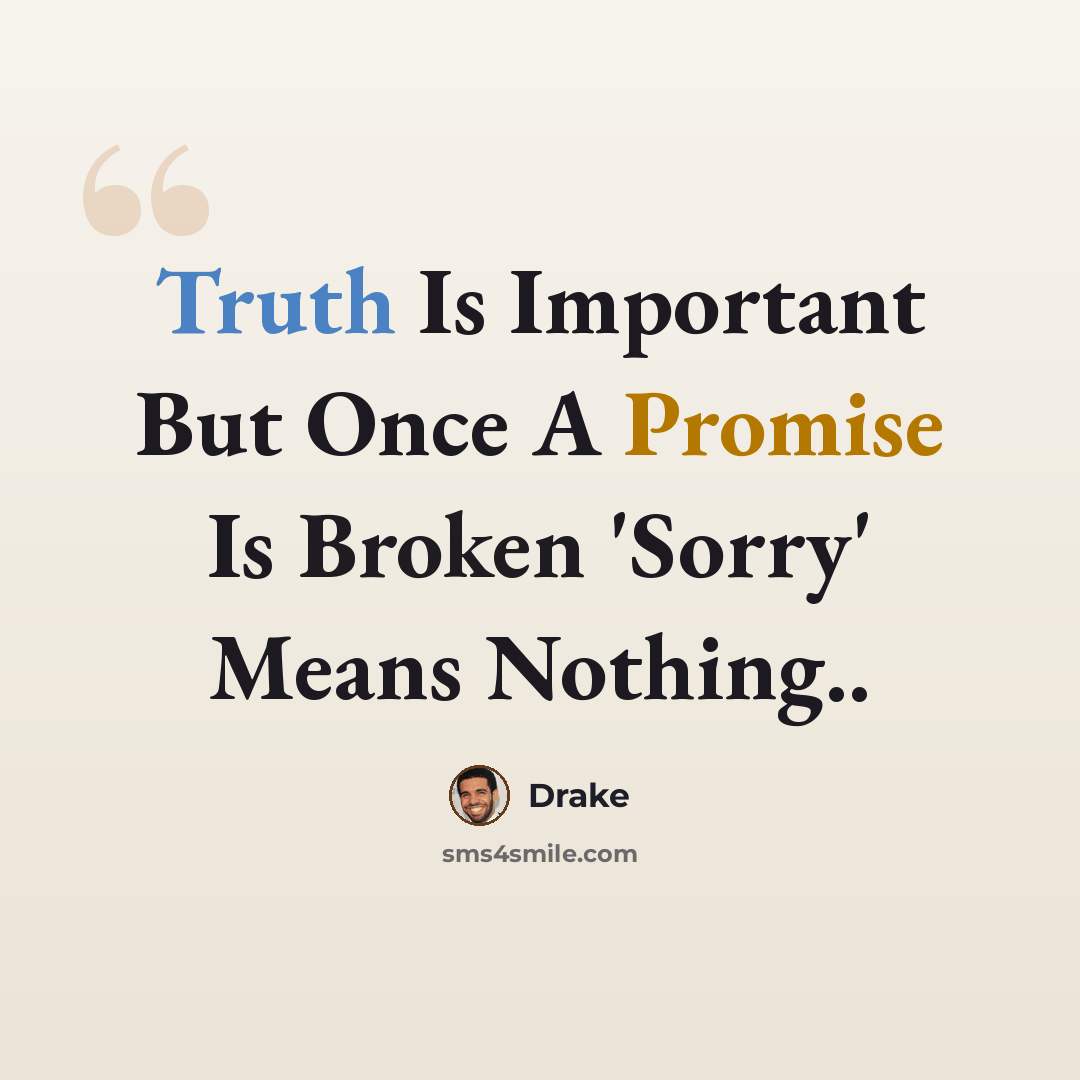 “Truth Is Important But Once A Promise Is Broken 'Sorry' Means Nothing..” quote by Drake