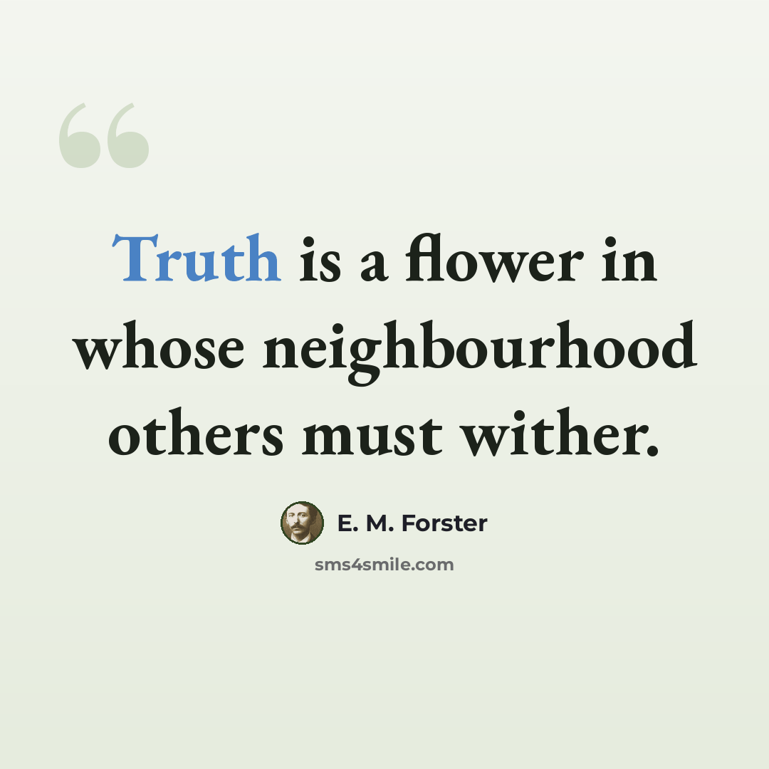 “Truth is a flower in whose neighbourhood others must wither.” quote by E. M. Forster