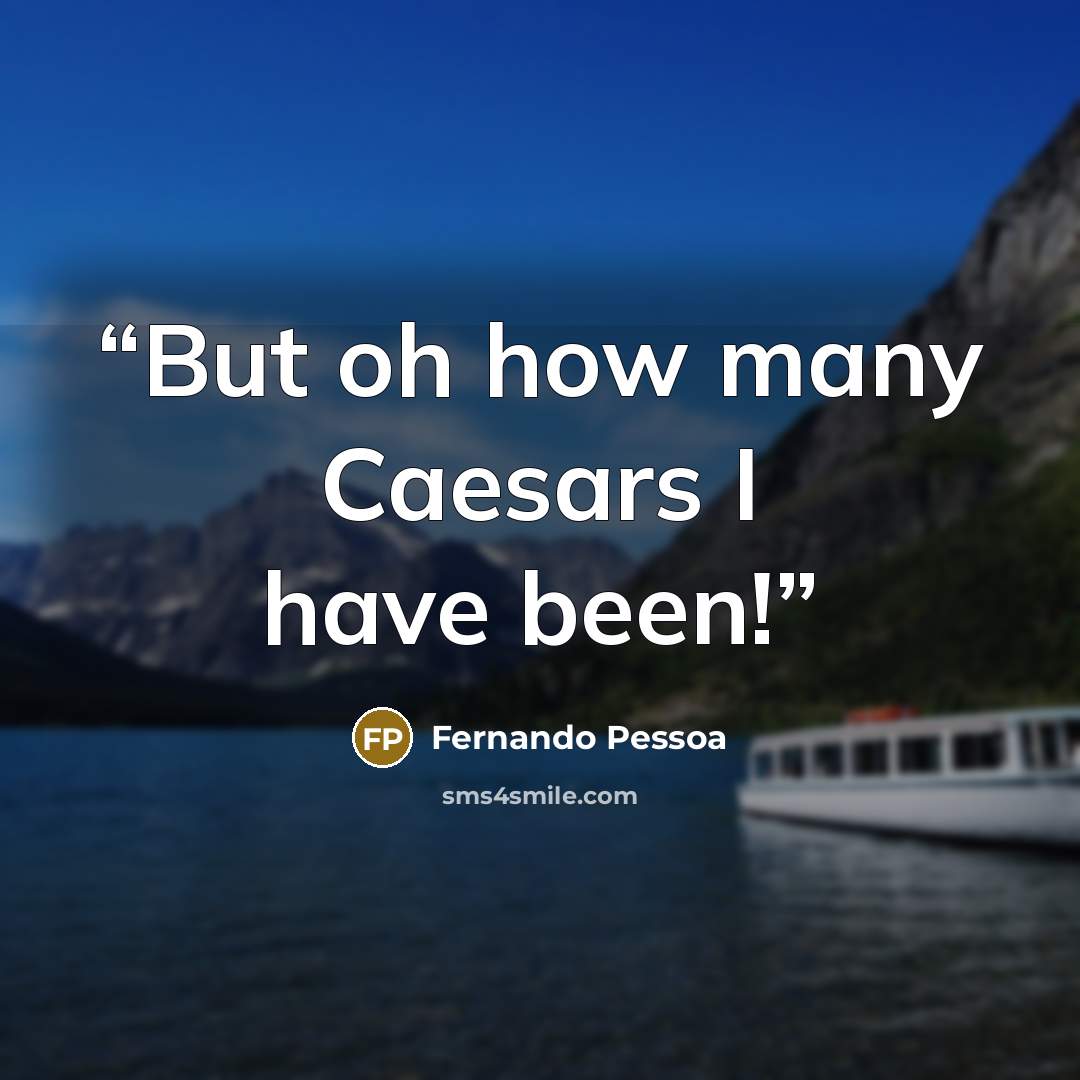 “But oh how many Caesars I have been!” quote by Fernando Pessoa