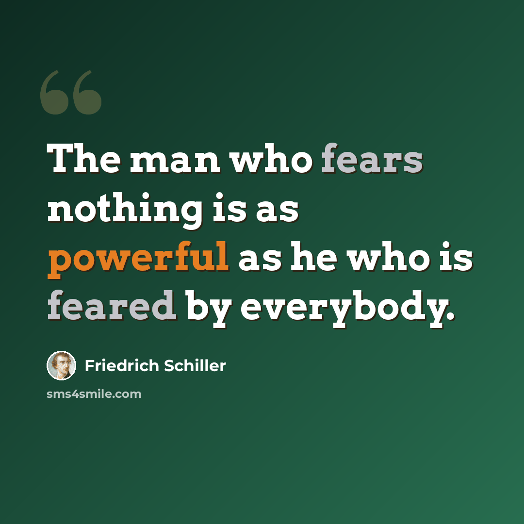 “The man who fears nothing is as powerful as he who is feared by everybody.” quote by Friedrich Schiller