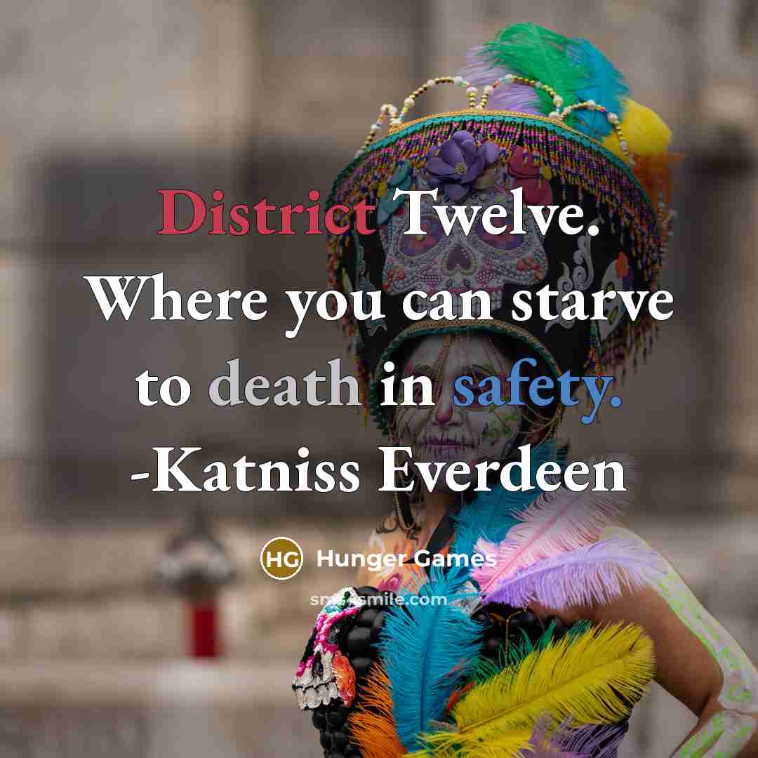 “District Twelve. Where you can starve to death in safety. -Katniss Everdeen” quote by Hunger Games