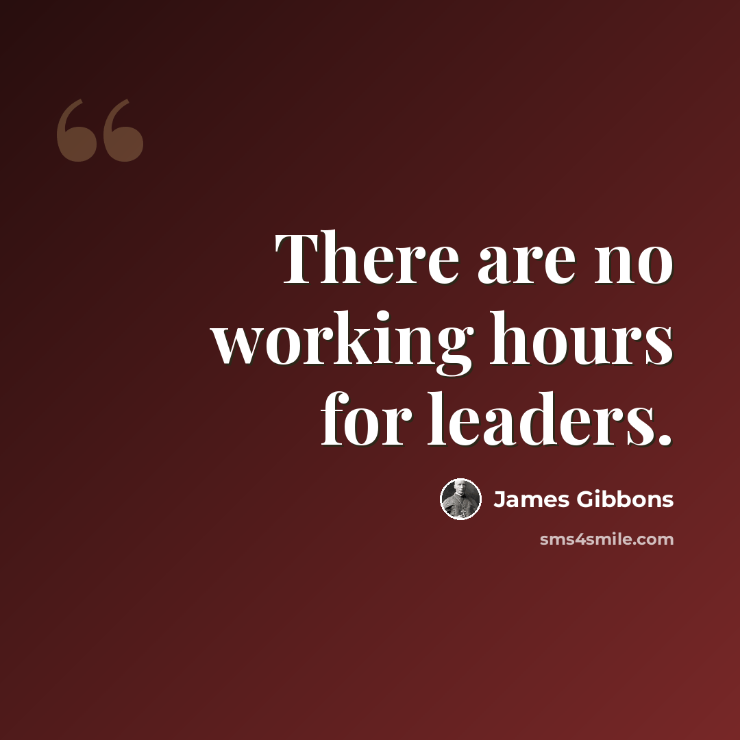 “There are no working hours for leaders.” quote by James Gibbons