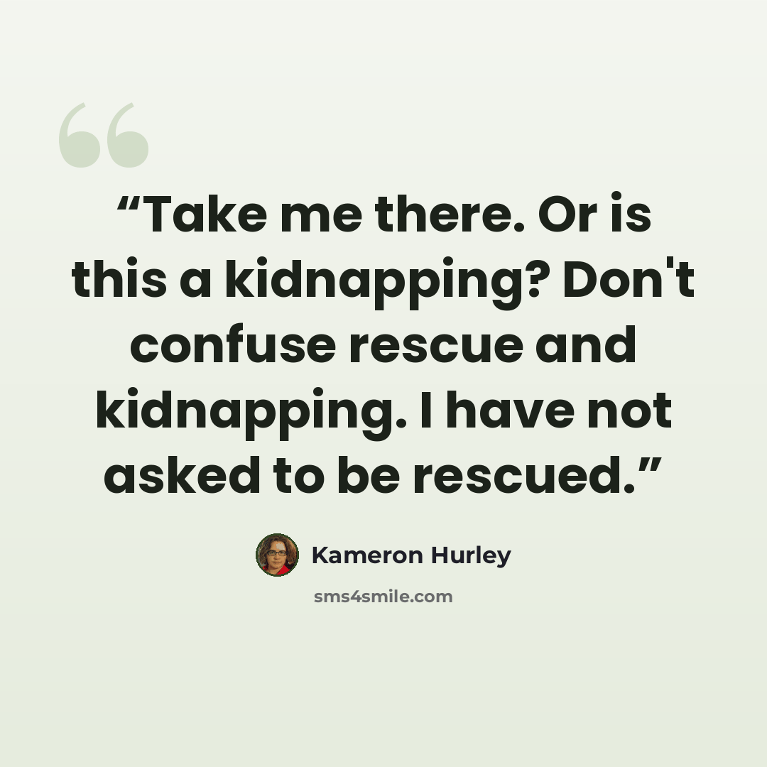 “Take me there. Or is this a kidnapping? Don't confuse rescue and kidnapping. I have not asked to be rescued.” quote by Kameron Hurley