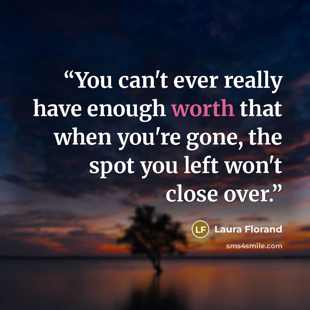“You can't ever really have enough worth that when you're gone, the spot you left won't close over.” quote by Laura Florand