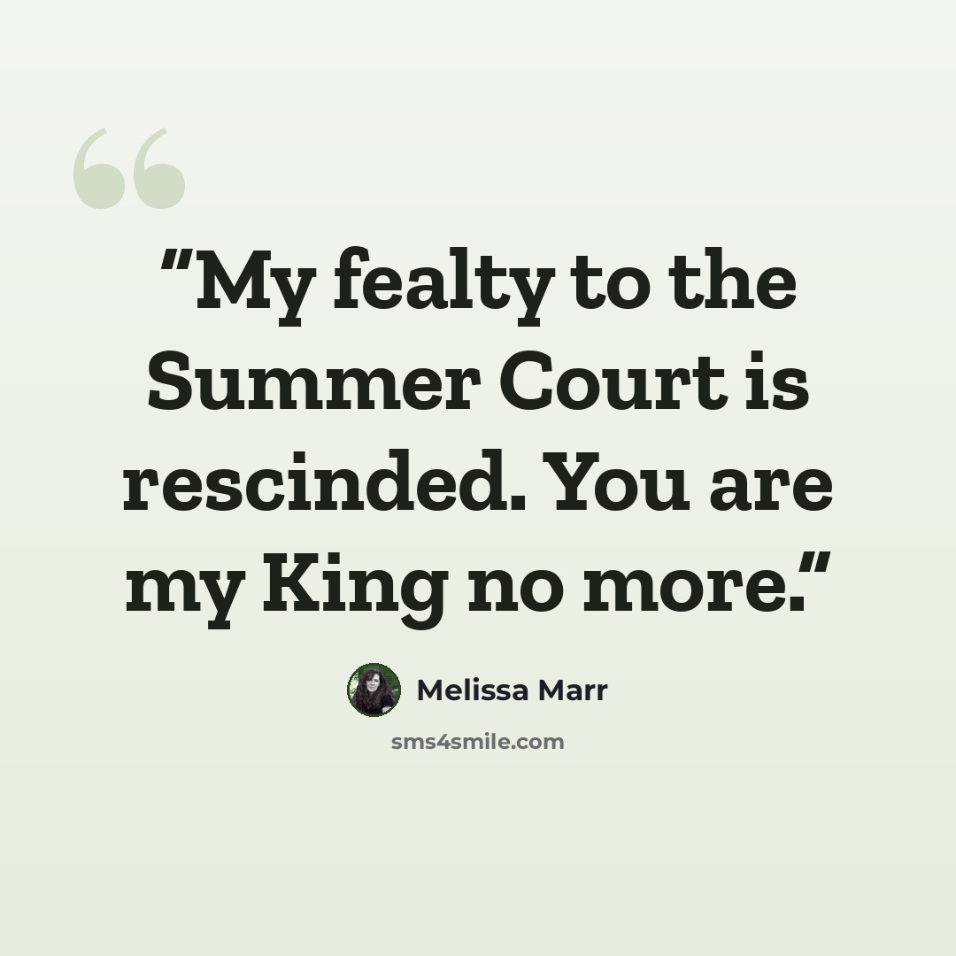 “My fealty to the Summer Court is rescinded. You are my King no more.” quote by Melissa Marr