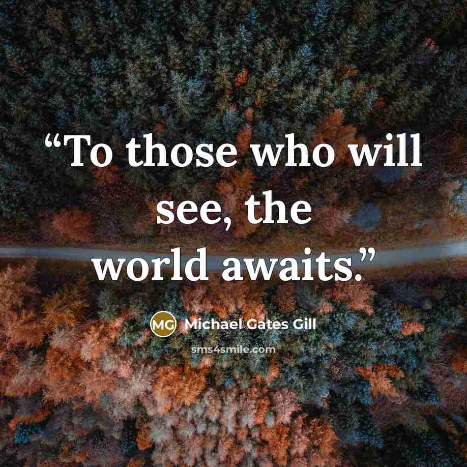 “To those who will see, the world awaits.” quote by Michael Gates Gill
