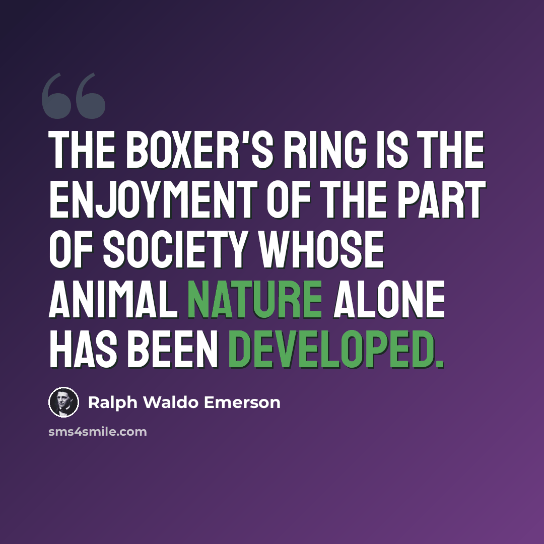 “The boxer's ring is the enjoyment of the part of society whose animal nature alone has been developed.” quote by Ralph Waldo Emerson