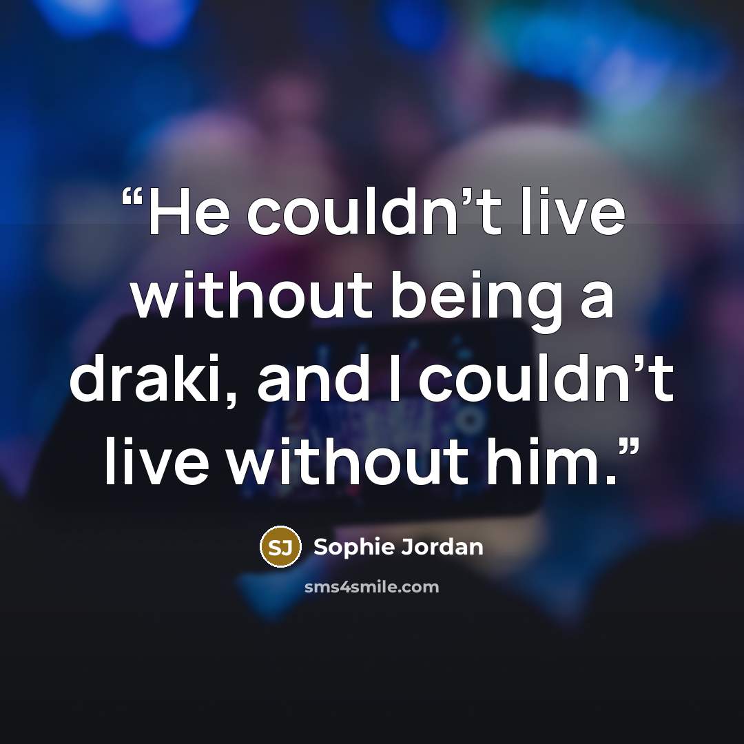 “He couldn't live without being a draki, and I couldn't live without him.” quote by Sophie Jordan