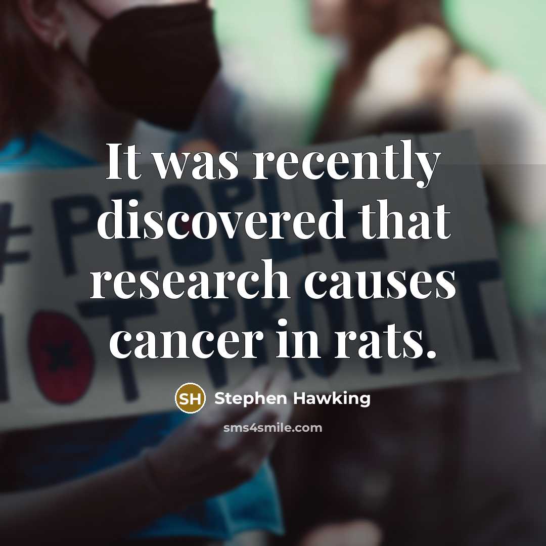 “It was recently discovered that research causes cancer in rats.” quote by Stephen Hawking